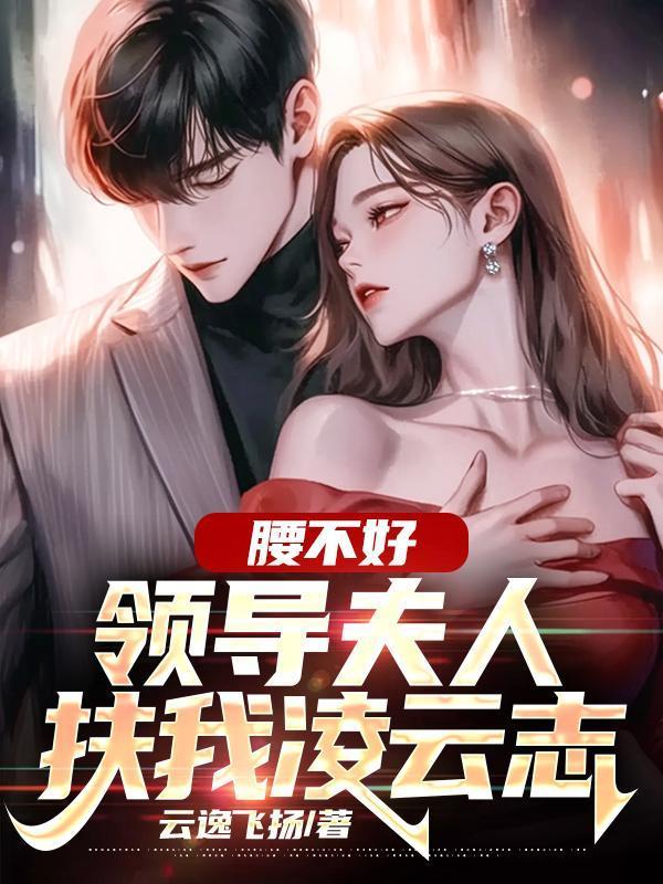 腰不好领导夫人扶我凌云志的背景故事简介